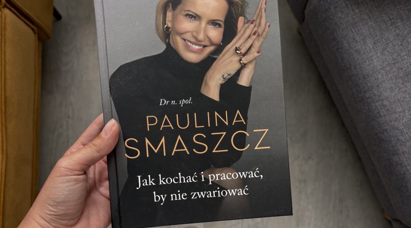 Paulina Smaszcz – “Jak kochać i pracować, by nie zwariować”